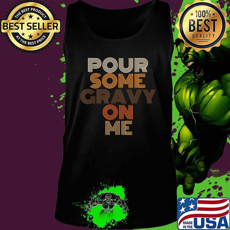 Pour Some Gravy On Me Turkey - Funny Thanksgiving Gift T-Shirt Tank top Pour Some Gravy On Me Turkey - Funny Thanksgiving Gift T-Shirt Tank top