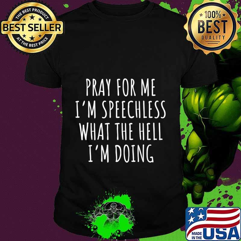 Pray for me I'm speechless what the hell I'm doing Premium T-Shirt