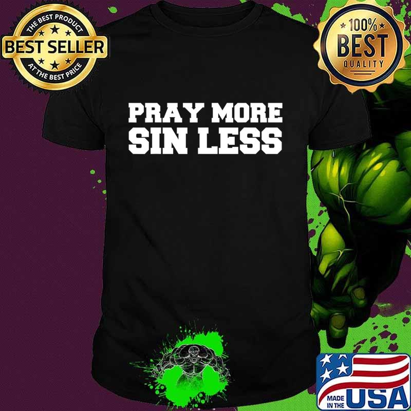 Pray More Sin Less God Jesus Christ Love Quote Christian T-Shirt
