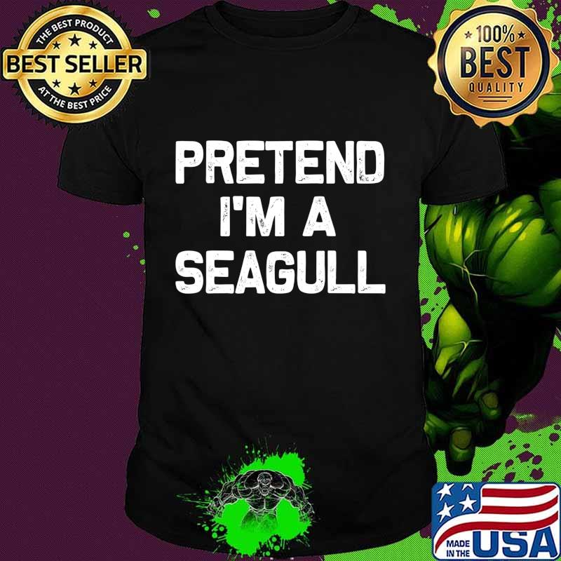 Pretend I'm a Seagull Funny Gifts Idea for Halloween Costume T-Shirt