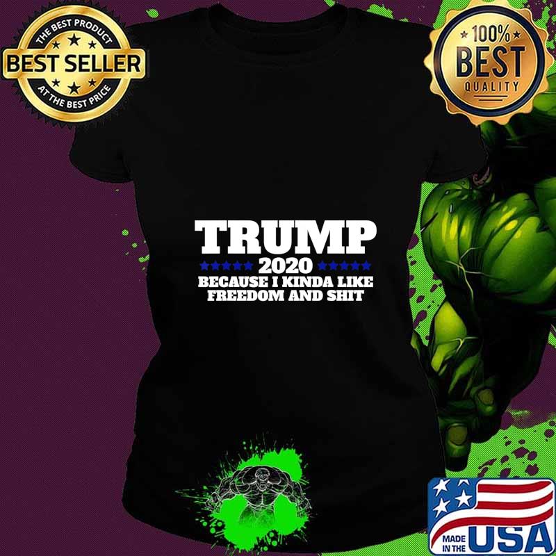 Pro Trump 2020 Because I like Freedom and Shit T-Shirt Ladies tee Pro Trump 2020 Because I like Freedom and Shit T-Shirt Ladies tee