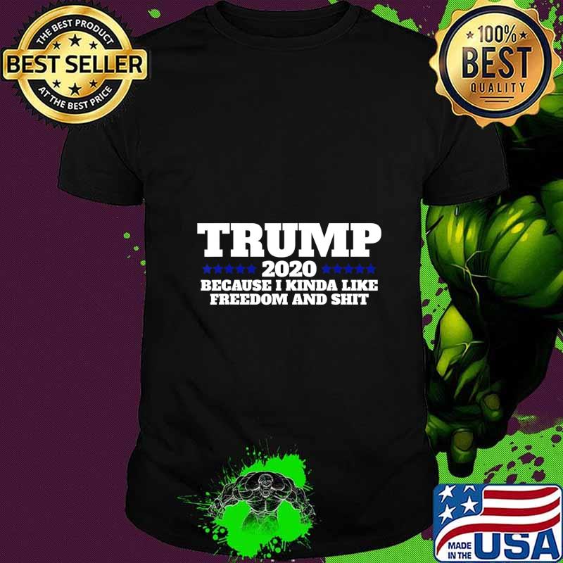 Pro Trump 2020 Because I like Freedom and Shit T-Shirt