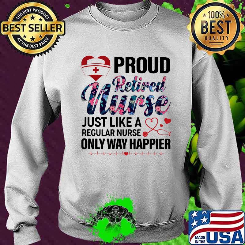 Proud retired nurse just like a regular nurse only way happier medical quote s Sweater Proud retired nurse just like a regular nurse only way happier medical quote s Sweater