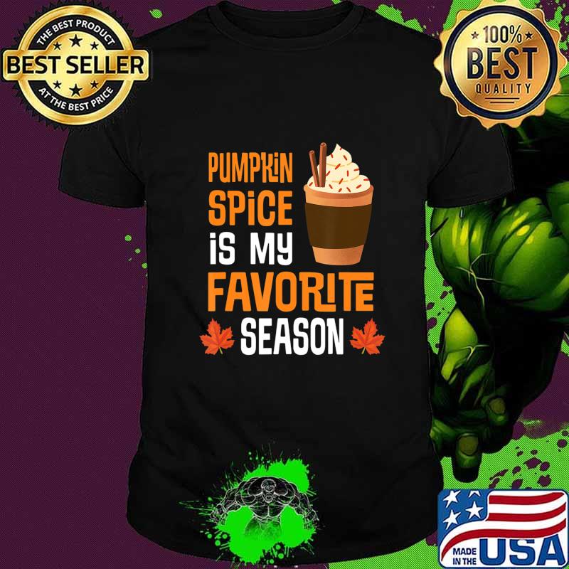 Pumpkin Spice Is My Favorite Season Funny Thanksgiving Gift T-Shirt