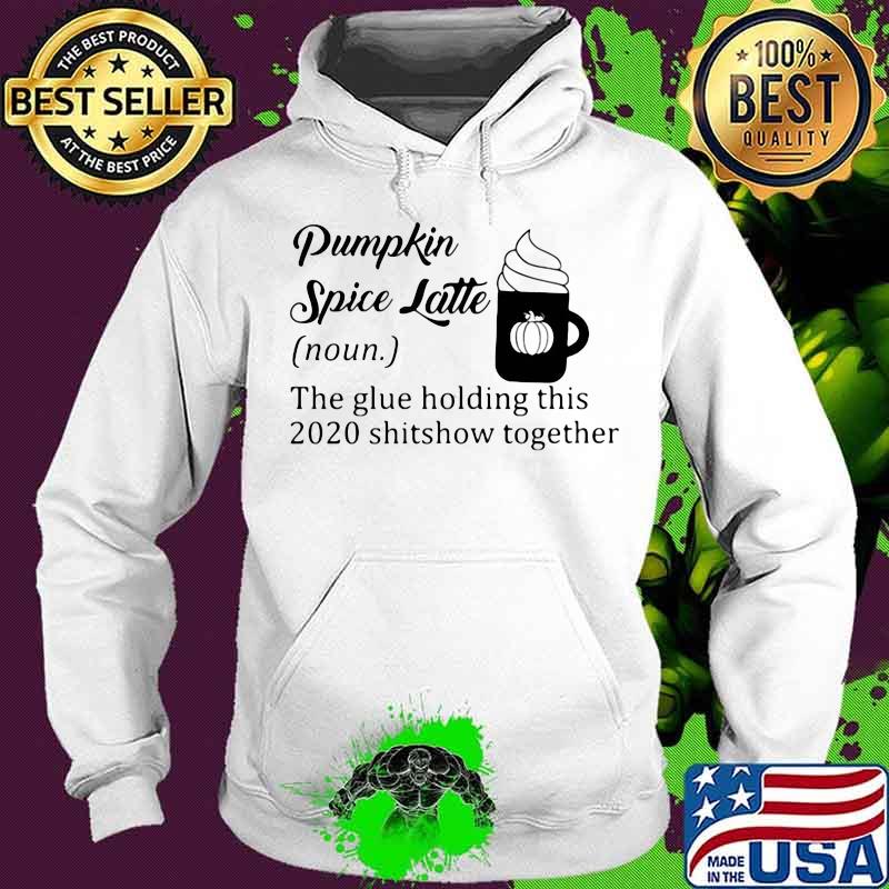 Pumpkin spice latte the glue holding this 2020 shitshow together quote s Hoodie Pumpkin spice latte the glue holding this 2020 shitshow together quote s Hoodie