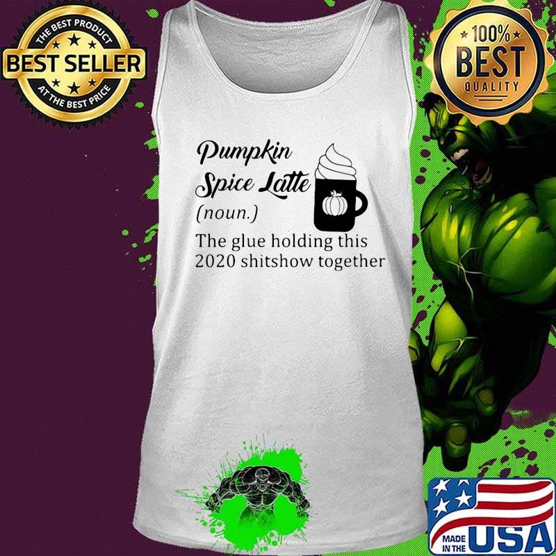 Pumpkin spice latte the glue holding this 2020 shitshow together quote s Tank top Pumpkin spice latte the glue holding this 2020 shitshow together quote s Tank top