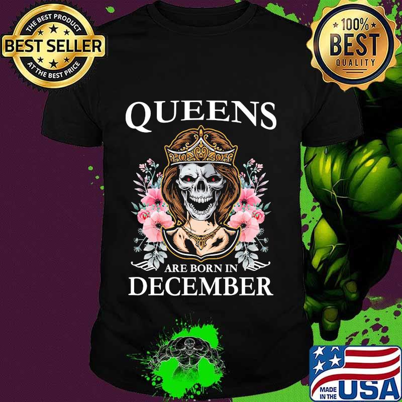 Queens are born in december skull flower shirt