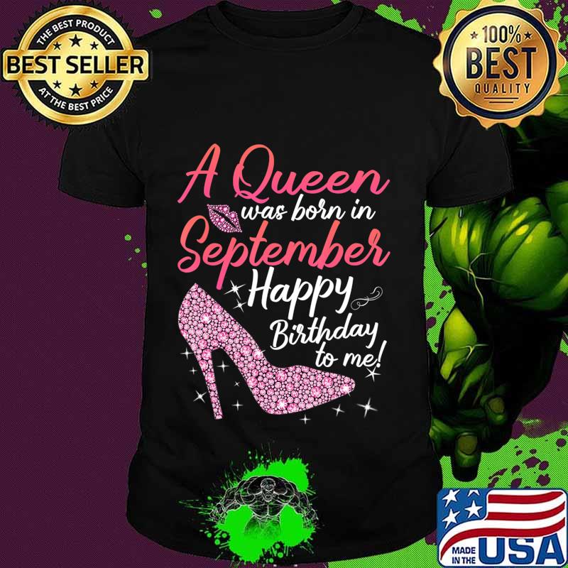 Queens Are Born In September Gift Funny September Birthday T-Shirt
