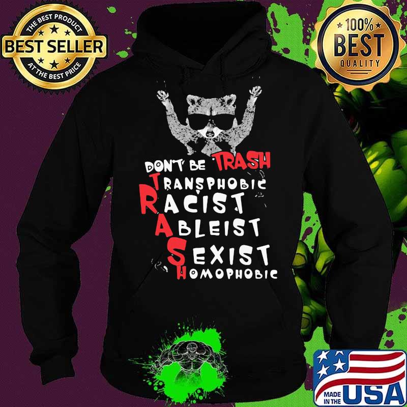 Raccoon don't be trash transphobic racist ableist sexist homophobic shirtv Hoodie Raccoon don't be trash transphobic racist ableist sexist homophobic shirtv Hoodie