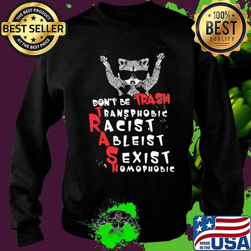 Raccoon don't be trash transphobic racist ableist sexist homophobic shirtv Sweater Raccoon don't be trash transphobic racist ableist sexist homophobic shirtv Sweater