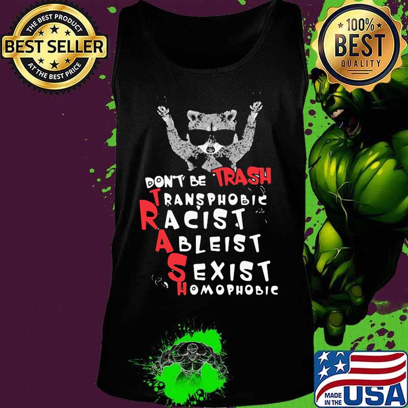 Raccoon don't be trash transphobic racist ableist sexist homophobic shirtv Tank top Raccoon don't be trash transphobic racist ableist sexist homophobic shirtv Tank top