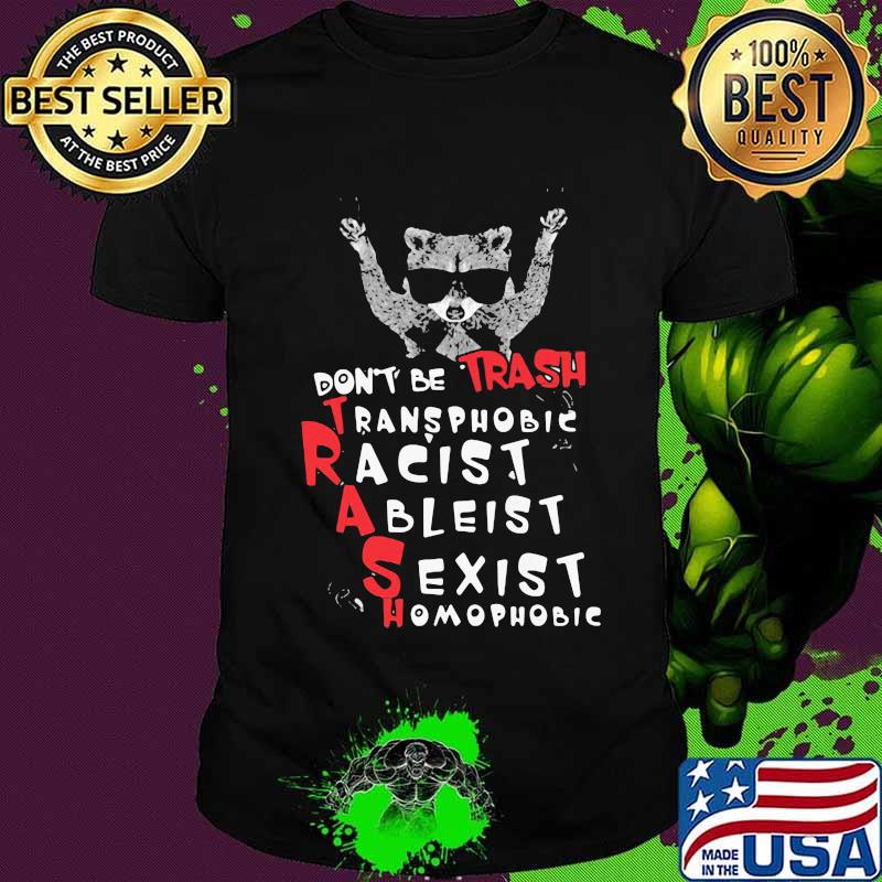Raccoon don't be trash transphobic racist ableist sexist homophobic shirtv