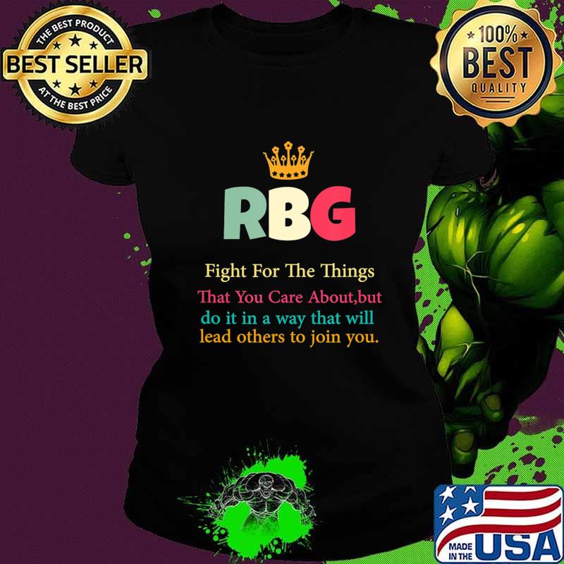 RBG Fight For The Things You Care About T-Shirt Ladies tee RBG Fight For The Things You Care About T-Shirt Ladies tee