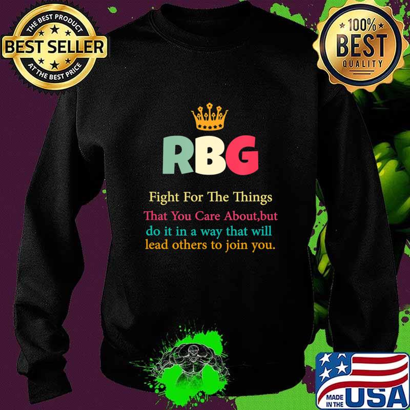 RBG Fight For The Things You Care About T-Shirt Sweater RBG Fight For The Things You Care About T-Shirt Sweater