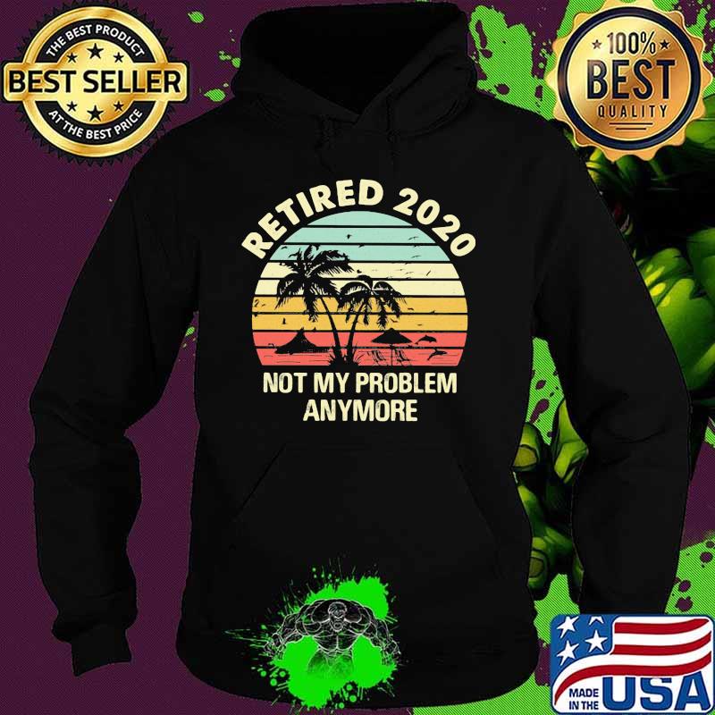 Retired 2020 not my problems anymore sea vintage retro s Hoodie Retired 2020 not my problems anymore sea vintage retro s Hoodie