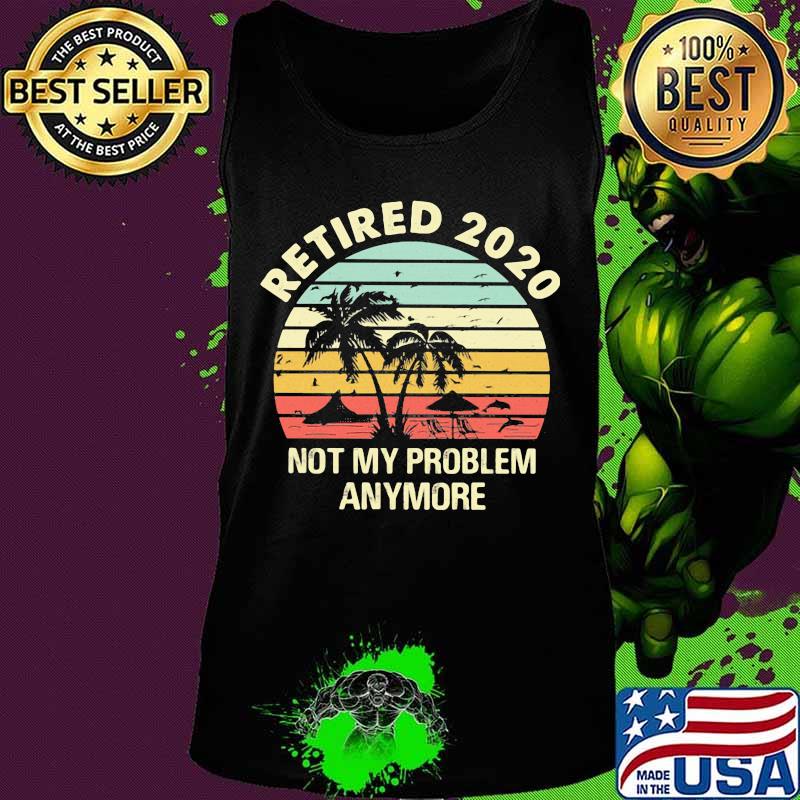 Retired 2020 not my problems anymore sea vintage retro s Tank top Retired 2020 not my problems anymore sea vintage retro s Tank top