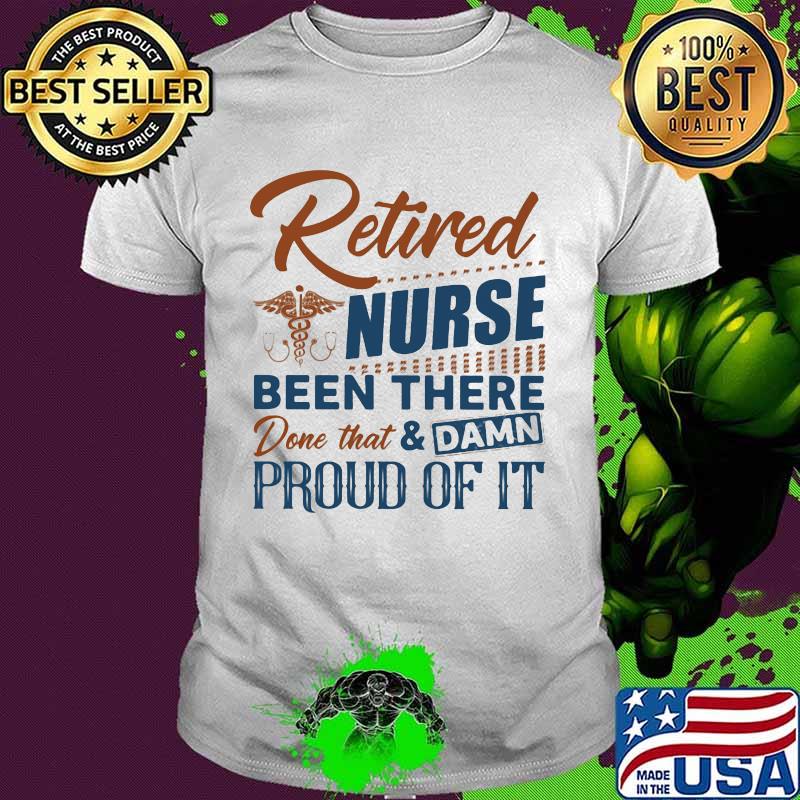Retired nurse been there done that and damn proud of it retro shirt