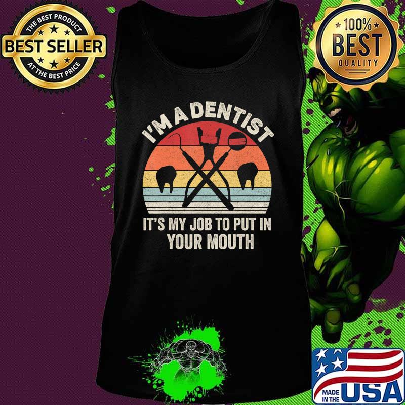 Retro I'm A Dentist It's My Job To Put It In Your Mouth T-Shirt Tank top Retro I'm A Dentist It's My Job To Put It In Your Mouth T-Shirt Tank top