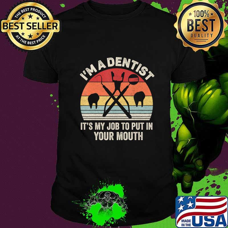 Retro I'm A Dentist It's My Job To Put It In Your Mouth T-Shirt