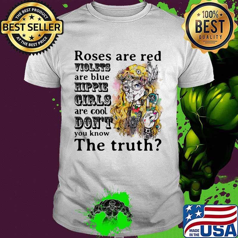Roses are red, violets are blue, hipple girls are cool don't you know the truth ladies shirt