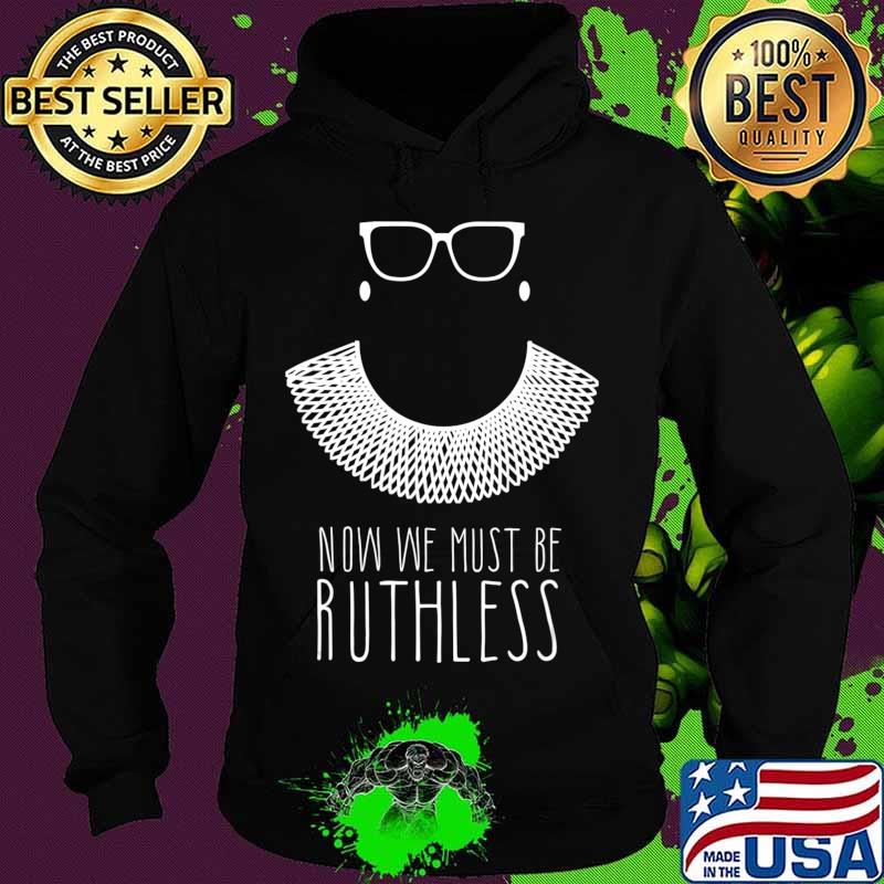Ruth Bader Ginsburg Collar RGB Now We Must Be Ruthless T-Shirt Hoodie Ruth Bader Ginsburg Collar RGB Now We Must Be Ruthless T-Shirt Hoodie