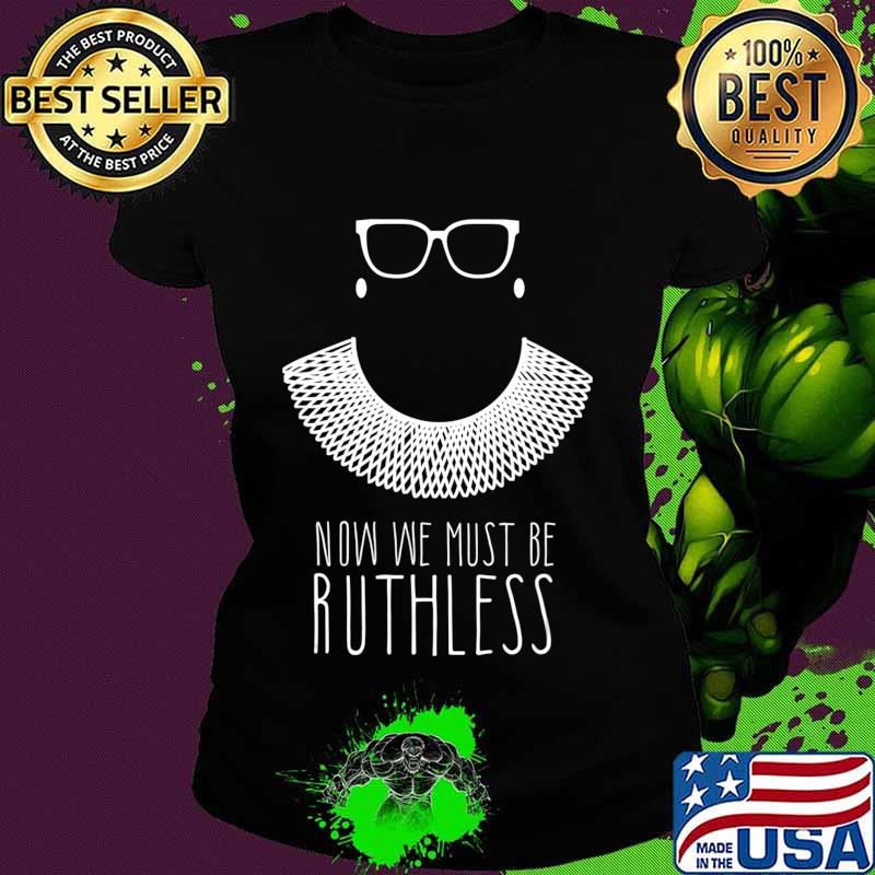 Ruth Bader Ginsburg Collar RGB Now We Must Be Ruthless T-Shirt Ladies tee Ruth Bader Ginsburg Collar RGB Now We Must Be Ruthless T-Shirt Ladies tee