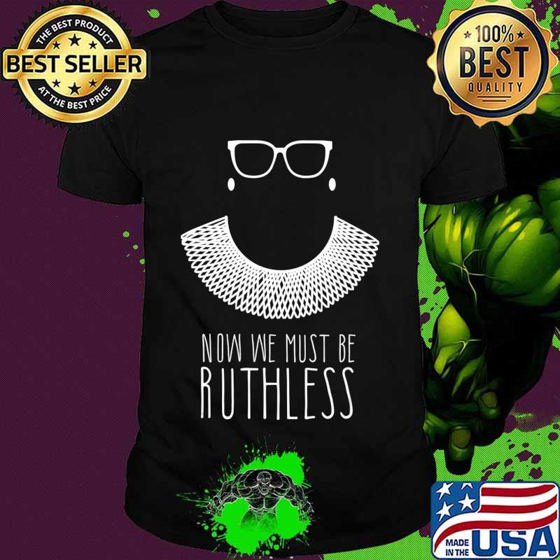 Ruth Bader Ginsburg Collar RGB Now We Must Be Ruthless T-Shirt Ruth Bader Ginsburg Collar RGB Now We Must Be Ruthless T-Shirt