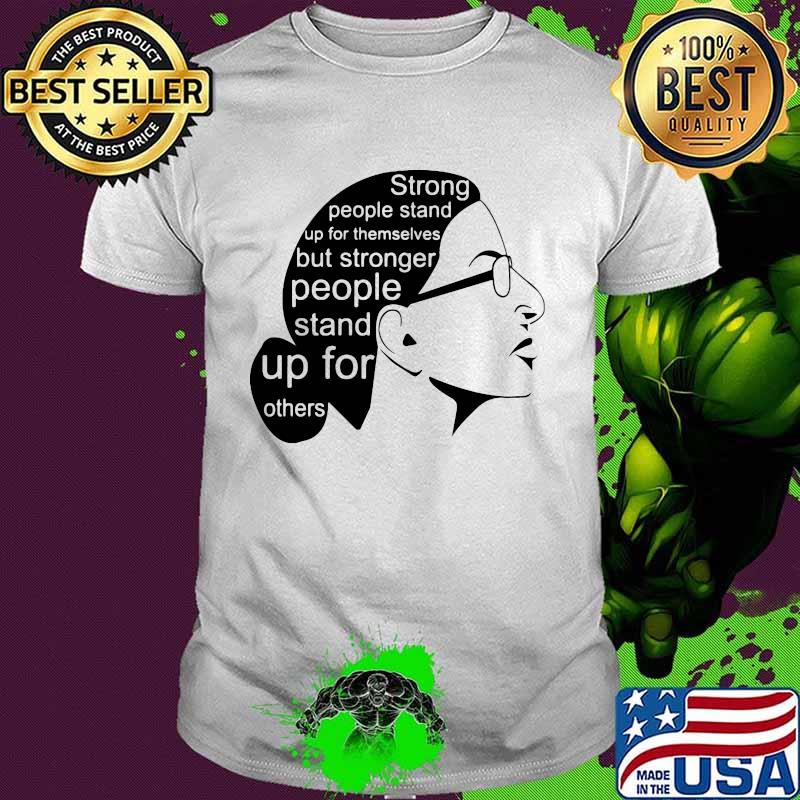 Ruth bader strong people stand up for themselves but stronger people stand up for others shirt