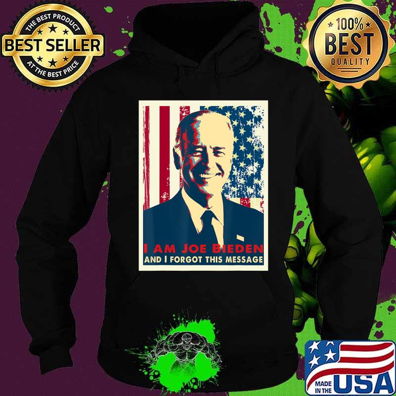 Sarcasm I am Joe Biden and I forgot this message T-Shirt Hoodie Sarcasm I am Joe Biden and I forgot this message T-Shirt Hoodie