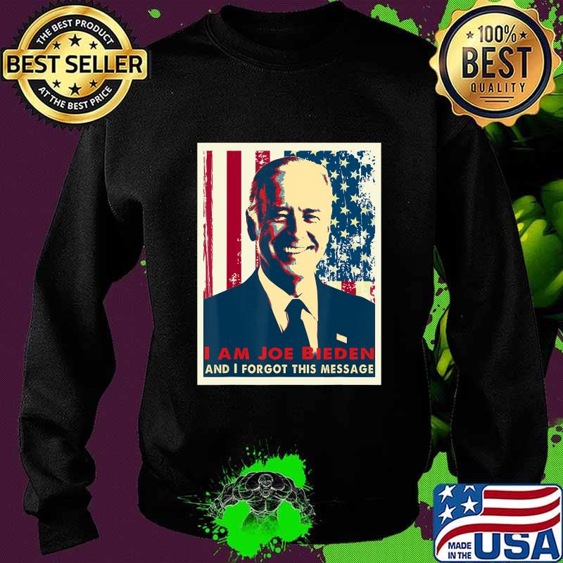 Sarcasm I am Joe Biden and I forgot this message T-Shirt Sweater Sarcasm I am Joe Biden and I forgot this message T-Shirt Sweater