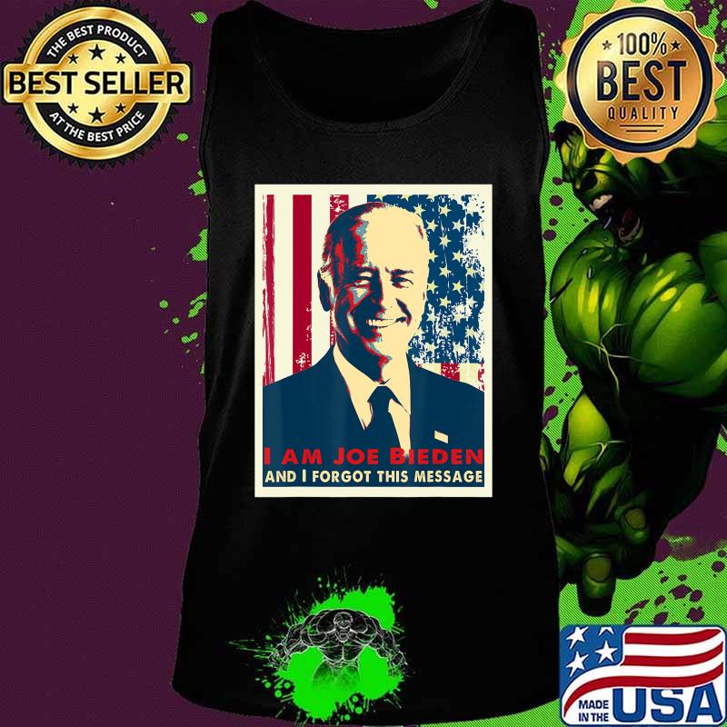 Sarcasm I am Joe Biden and I forgot this message T-Shirt Tank top Sarcasm I am Joe Biden and I forgot this message T-Shirt Tank top