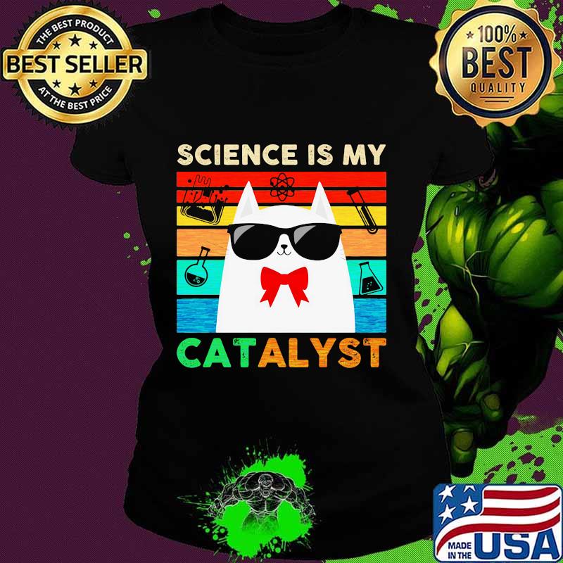 Science is my catalyst cat chemistry vintage s Ladies tee Science is my catalyst cat chemistry vintage s Ladies tee