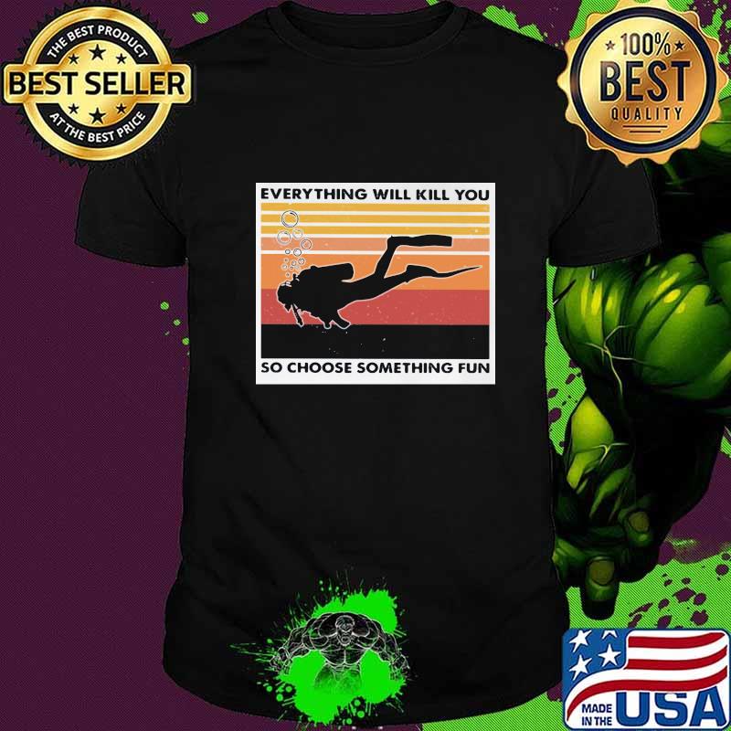 Scuba diving everything will kill you so choose something fun vintage retro shirt