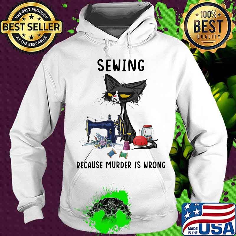 Sewing because murder is wrong meme cat s Hoodie Sewing because murder is wrong meme cat s Hoodie