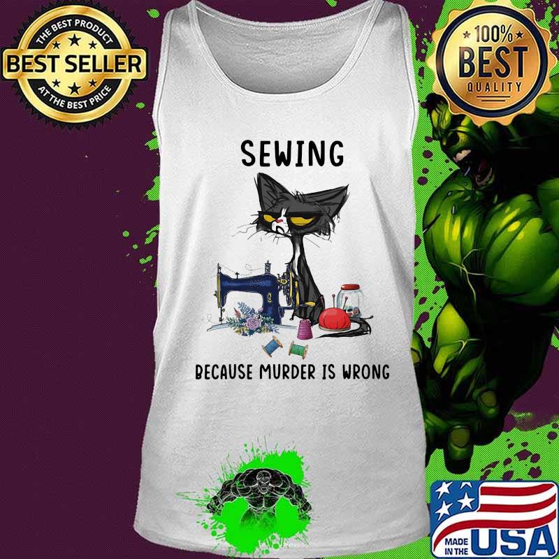 Sewing because murder is wrong meme cat s Tank top Sewing because murder is wrong meme cat s Tank top