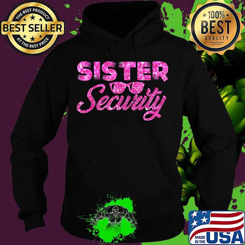 Sister Security Family Matching Funny Protection Squad Gift T-Shirt Hoodie Sister Security Family Matching Funny Protection Squad Gift T-Shirt Hoodie