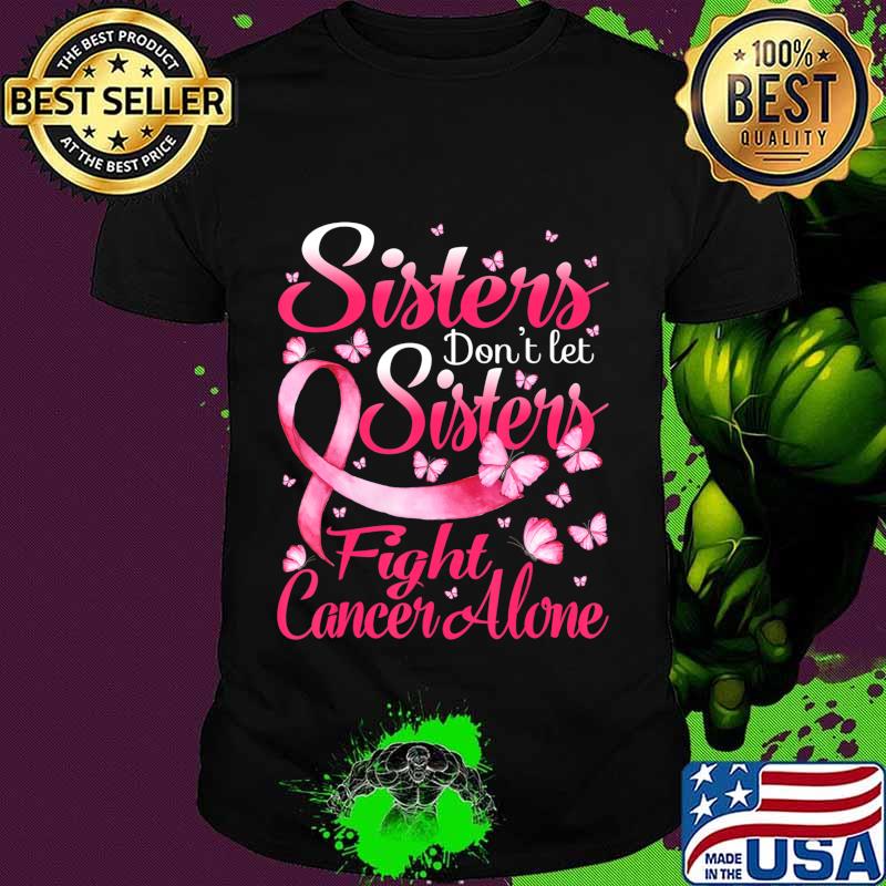 Sisters Don't Let Sisters Fight Breast Cancer Alone T-Shirt