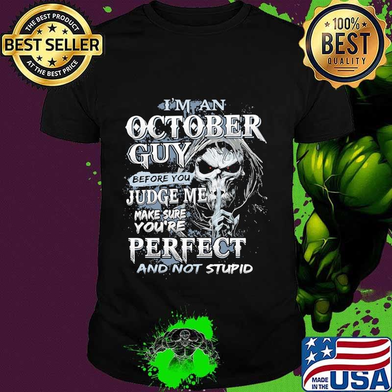 Skeleton death i'm an october guy i have 3 sides the quiet and sweet the funny and crazy and the side you never want to see shirt