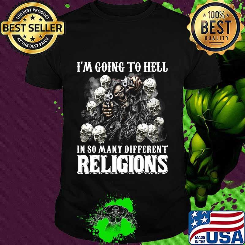 Skeleton death i'm going to hell in so many different religions skulls shirt