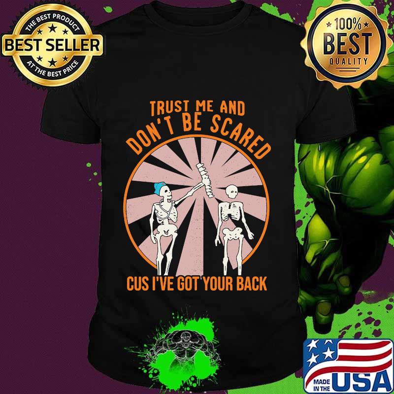 Skeleton trust me and don't be scared cuz i've got your back shirt