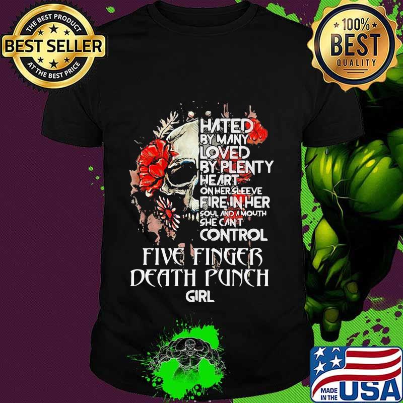 Skull hated by many loved by plenty heart on her sleeve fire in her shirt