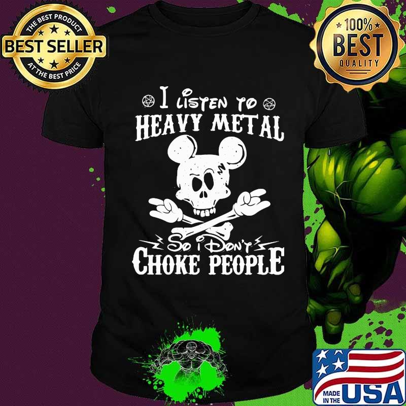 Skull mickey mouse i listen to heavy metal so i don't choke people shirt