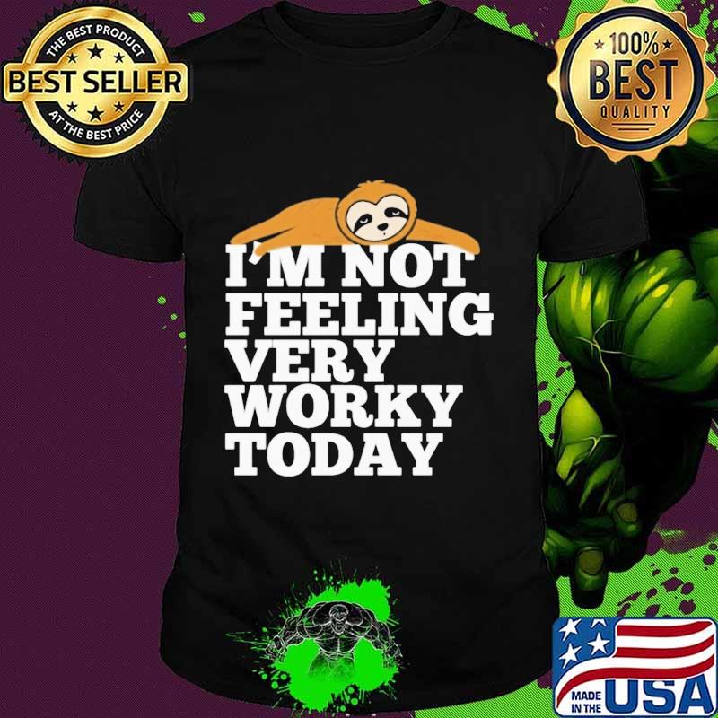 Sloth I'm not feeling very worky today shirt