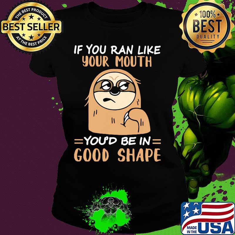 Sloth if you ran like your mouth you'd be in good shape s Ladies tee Sloth if you ran like your mouth you'd be in good shape s Ladies tee