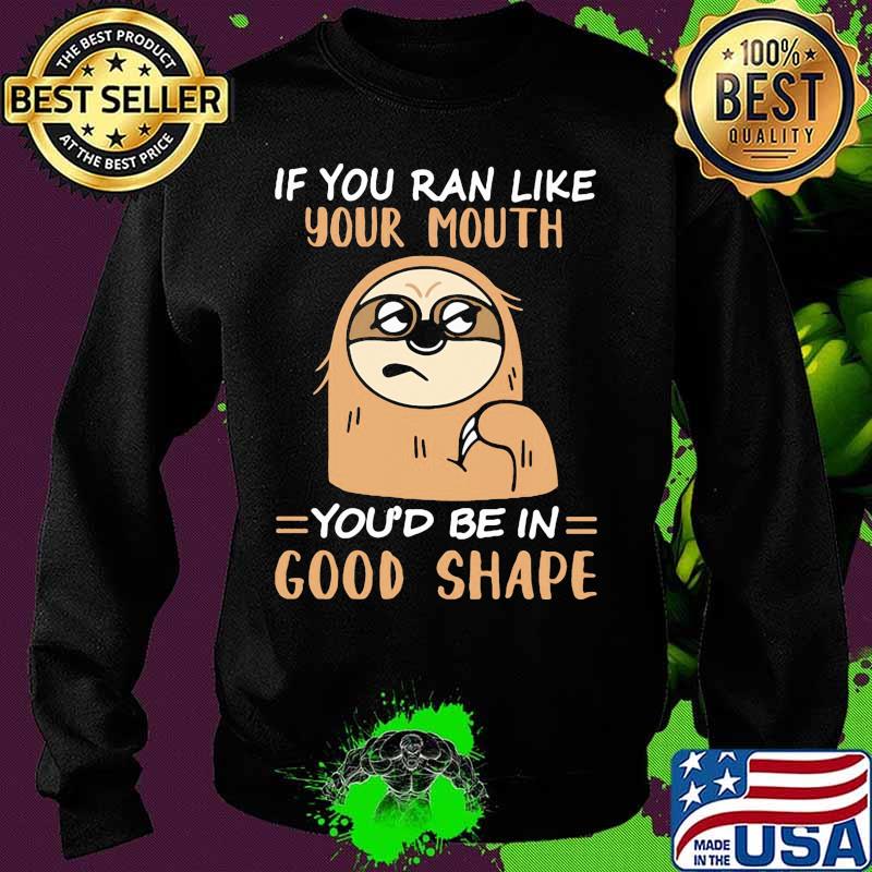 Sloth if you ran like your mouth you'd be in good shape s Sweater Sloth if you ran like your mouth you'd be in good shape s Sweater