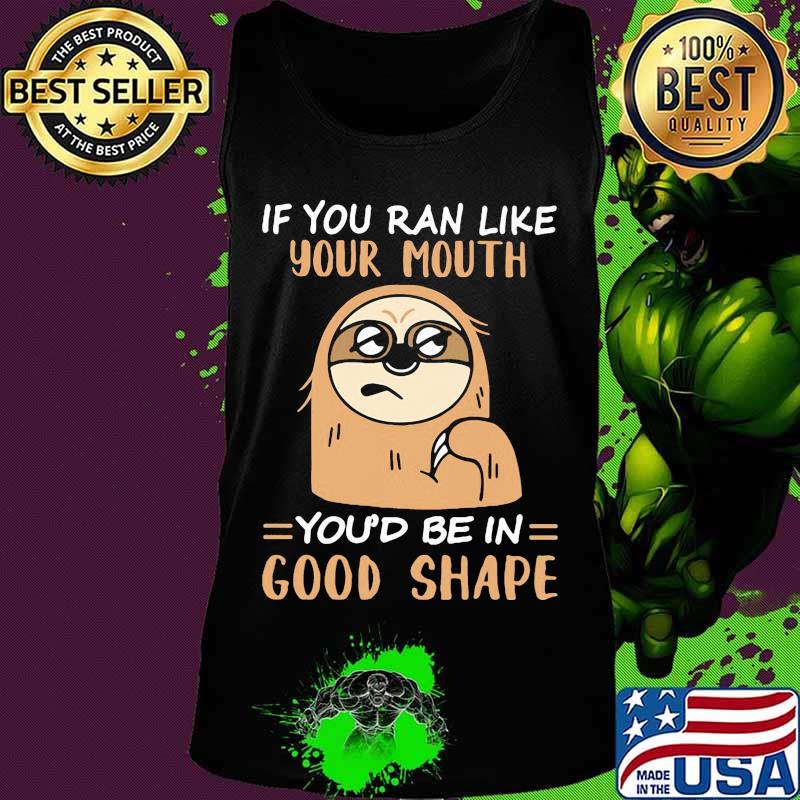 Sloth if you ran like your mouth you'd be in good shape s Tank top Sloth if you ran like your mouth you'd be in good shape s Tank top
