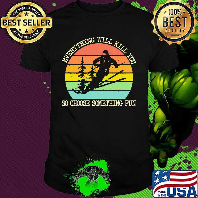 Snowboarding everything will kill you so choose something fun vintage retro shirt