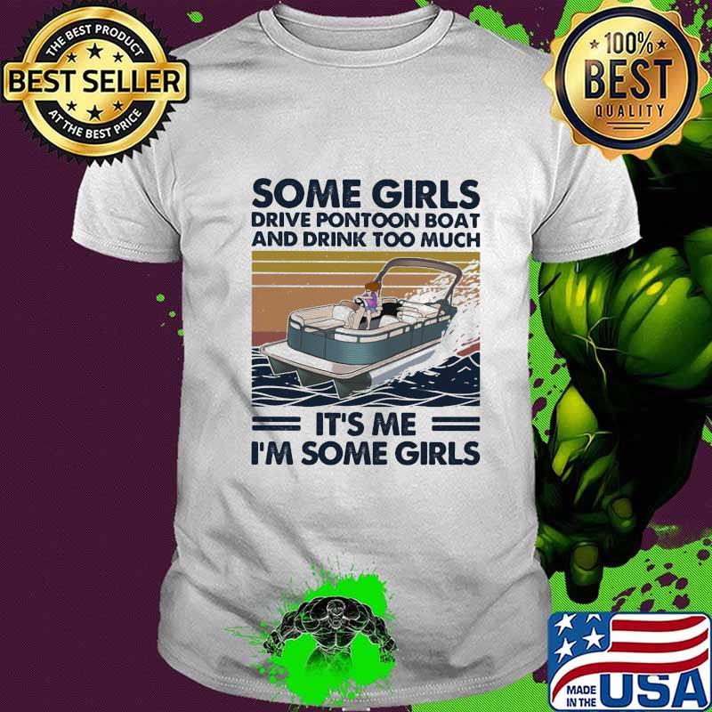 Some girls drive pontoon boat and drink too much it's me i'm some girls vintage retro shirt
