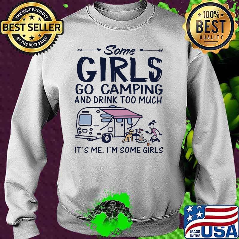 Some girls go camping and drink too much it's me i'm some girls and dog s Sweater Some girls go camping and drink too much it's me i'm some girls and dog s Sweater