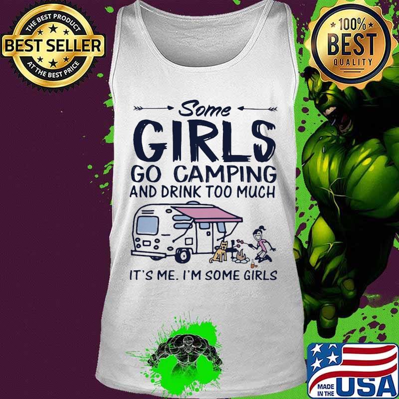 Some girls go camping and drink too much it's me i'm some girls and dog s Tank top Some girls go camping and drink too much it's me i'm some girls and dog s Tank top